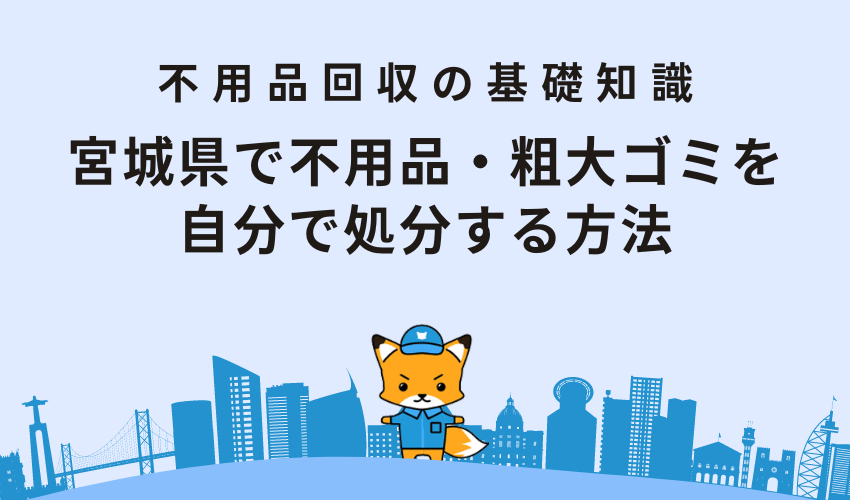 宮城県で不用品・粗大ゴミを自分で処分する方法