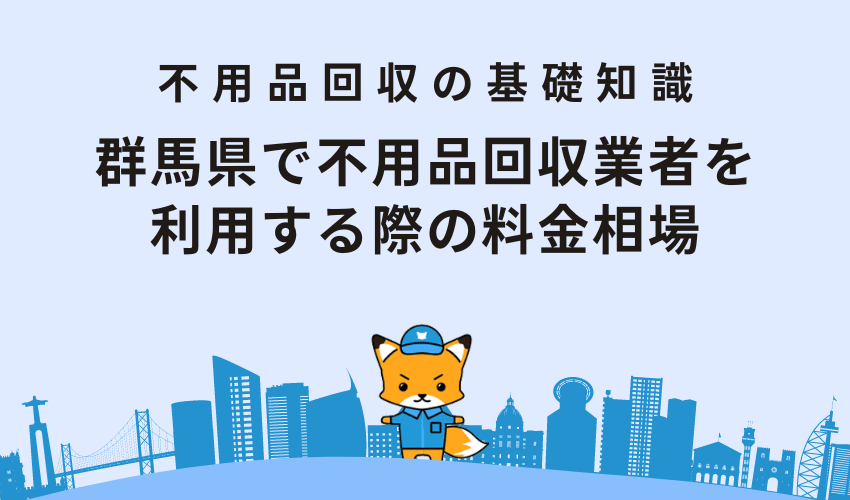 群馬県で不用品回収業者を利用する際の料金相場