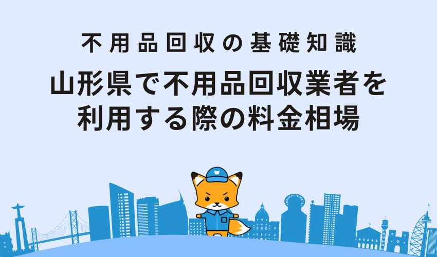 山形県で不用品回収業者を利用する際の料金相場