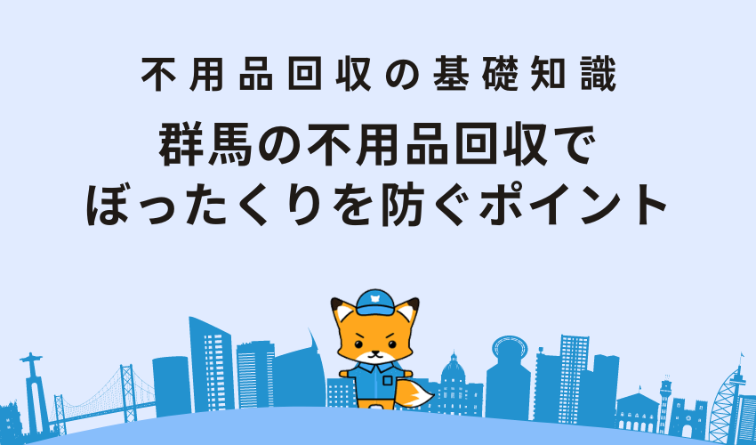 群馬の不用品回収でぼったくりを防ぐポイント