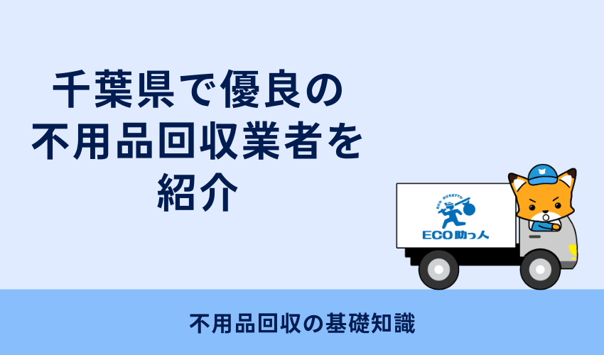 千葉県で優良の不用品回収業者を紹介