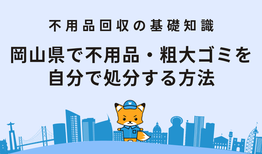 岡山県で不用品・粗大ゴミを 自分で処分する方法