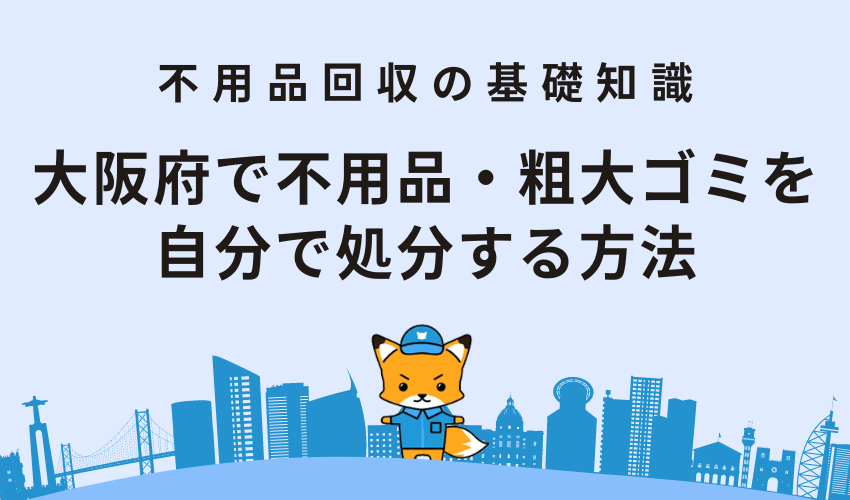 大阪府で不用品・粗大ゴミを自分で処分する方法