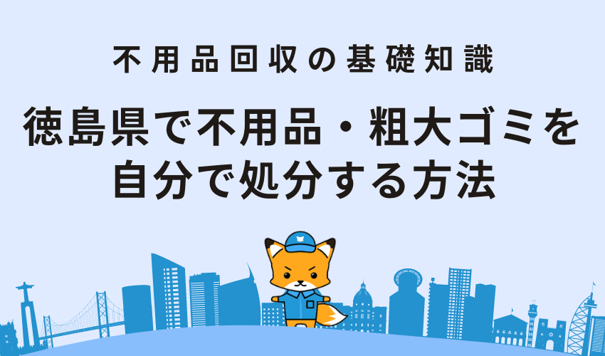 徳島県で不用品・粗大ゴミを自分で処分する方法