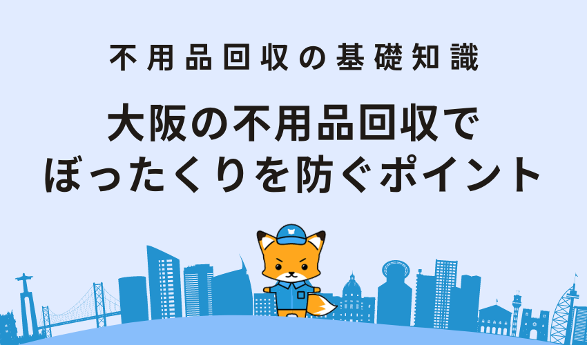 大阪の不用品回収でぼったくりを防ぐポイント