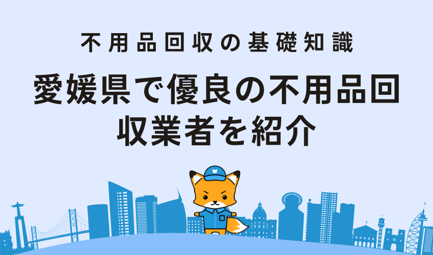 愛媛県で優良の不用品回収業者を紹介