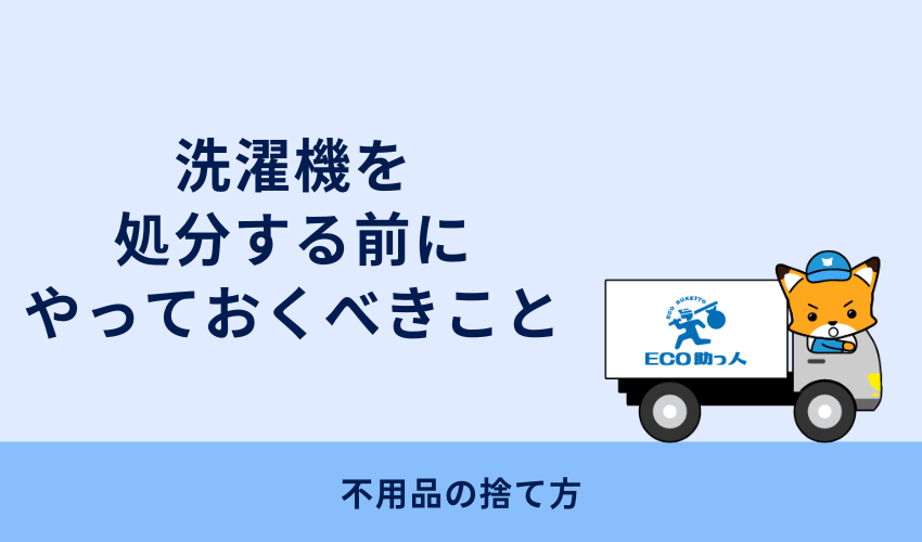 洗濯機を処分する前にやっておくべきこと